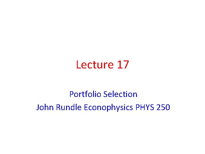 Lecture 17 Portfolio Selection John Rundle Econophysics PHYS 250 