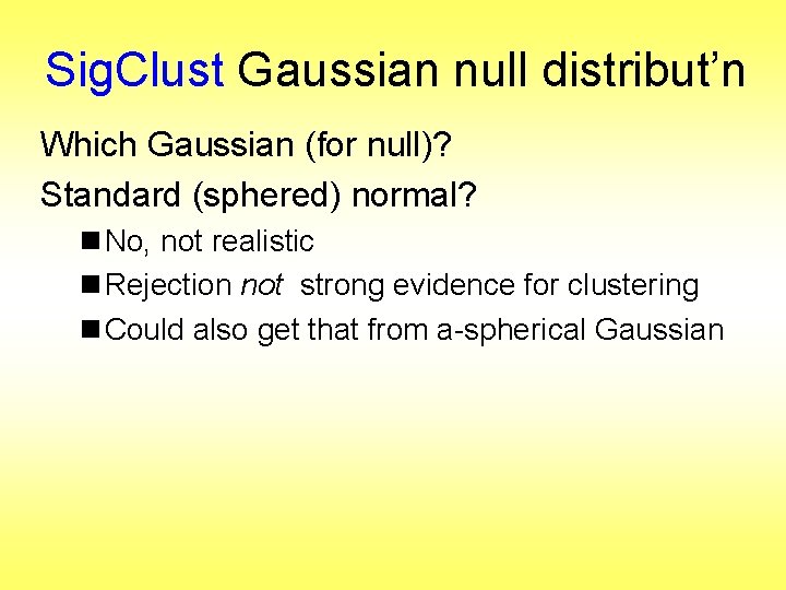 Sig. Clust Gaussian null distribut’n Which Gaussian (for null)? Standard (sphered) normal? n No,