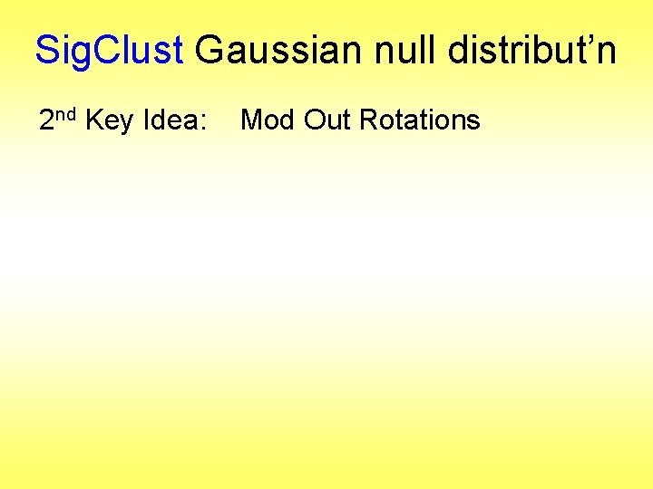 Sig. Clust Gaussian null distribut’n 2 nd Key Idea: Mod Out Rotations 
