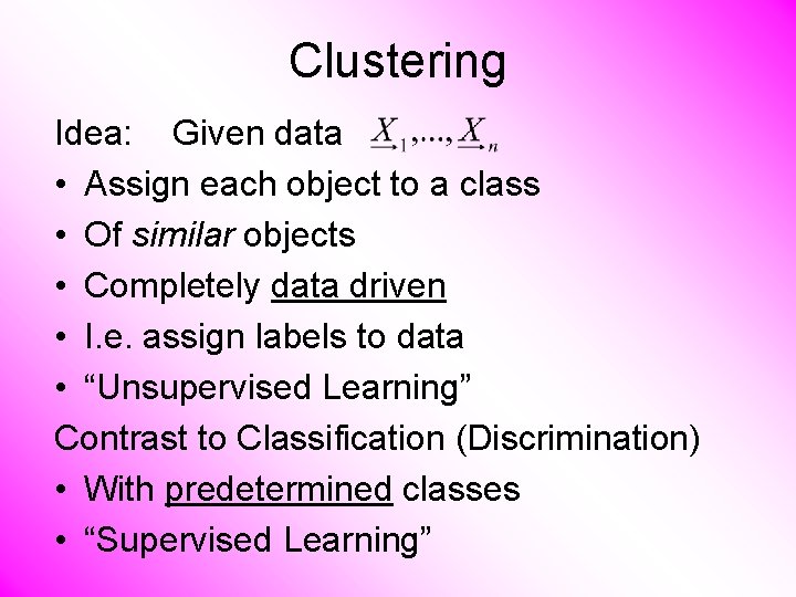 Clustering Idea: Given data • Assign each object to a class • Of similar