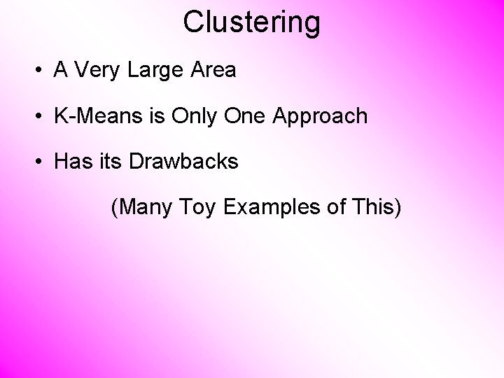 Clustering • A Very Large Area • K-Means is Only One Approach • Has