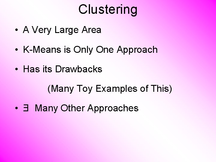 Clustering • A Very Large Area • K-Means is Only One Approach • Has