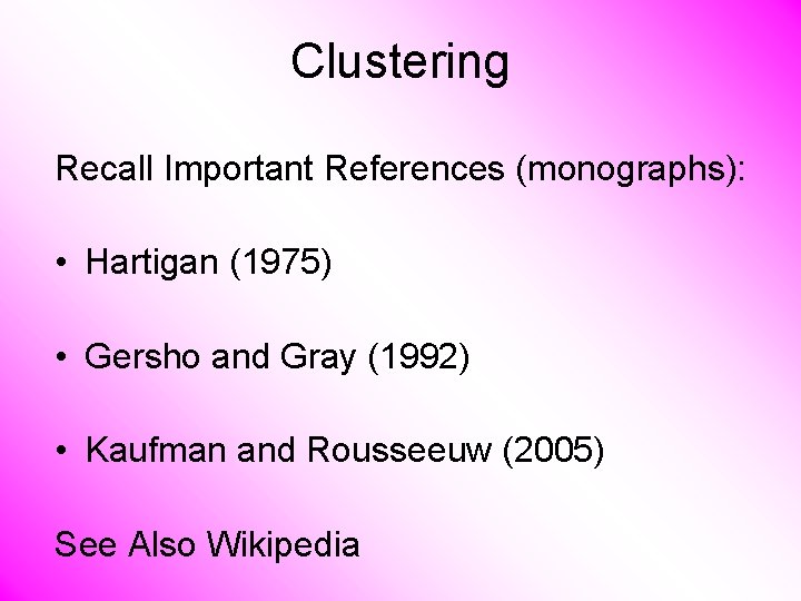 Clustering Recall Important References (monographs): • Hartigan (1975) • Gersho and Gray (1992) •