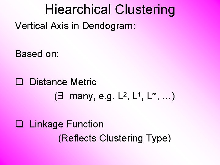 Hiearchical Clustering Vertical Axis in Dendogram: Based on: q Distance Metric (Ǝ many, e.
