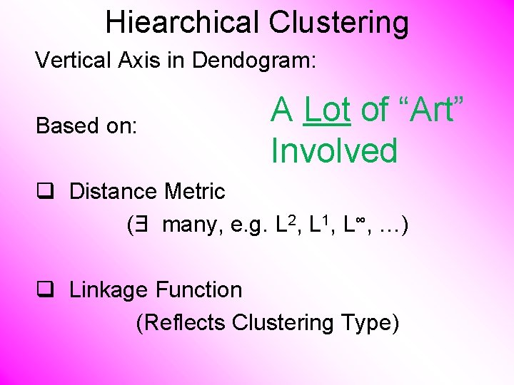 Hiearchical Clustering Vertical Axis in Dendogram: Based on: A Lot of “Art” Involved q