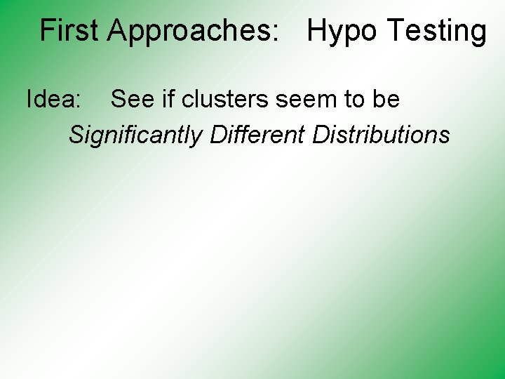 First Approaches: Hypo Testing Idea: See if clusters seem to be Significantly Different Distributions