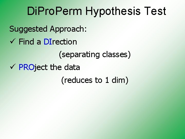 Di. Pro. Perm Hypothesis Test Suggested Approach: ü Find a DIrection (separating classes) ü