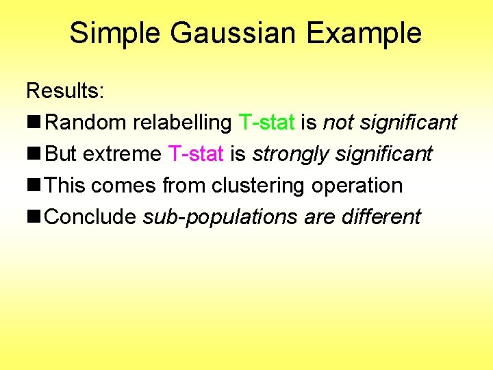 Simple Gaussian Example Results: n Random relabelling T-stat is not significant n But extreme