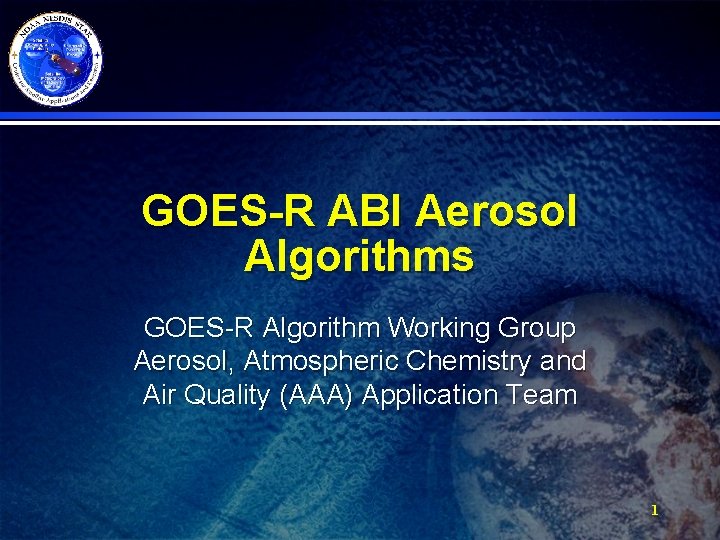 GOES-R ABI Aerosol Algorithms GOES-R Algorithm Working Group Aerosol, Atmospheric Chemistry and Air Quality