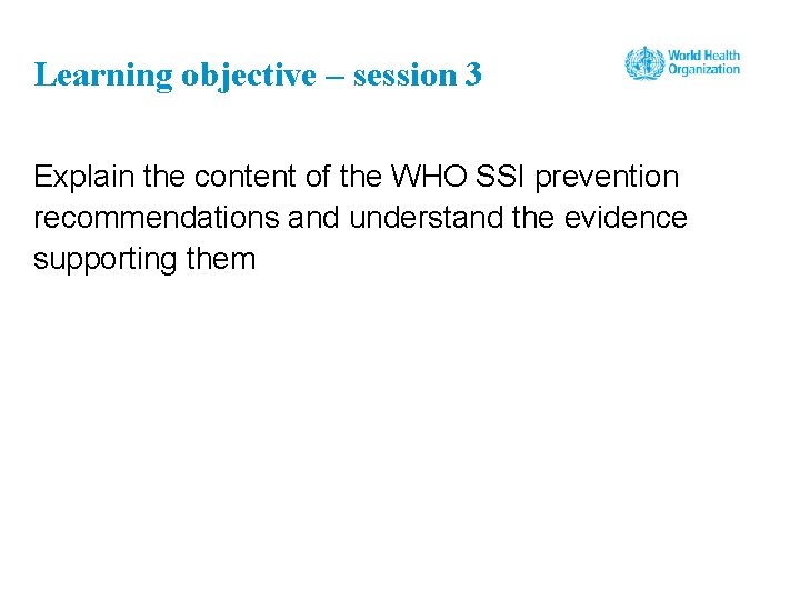 Learning objective – session 3 Explain the content of the WHO SSI prevention recommendations