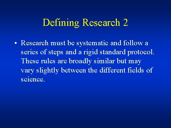 Defining Research 2 • Research must be systematic and follow a series of steps
