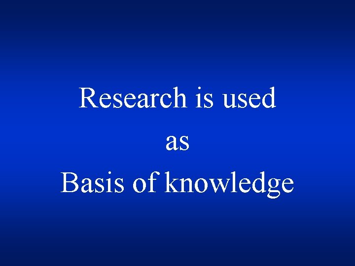 Research is used as Basis of knowledge 