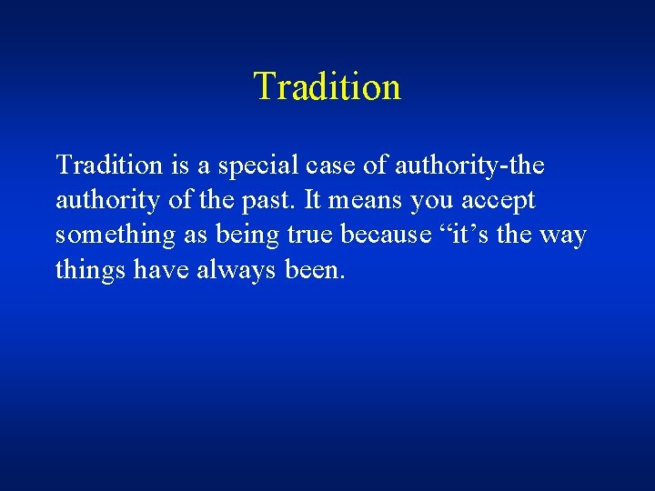 Tradition is a special case of authority-the authority of the past. It means you