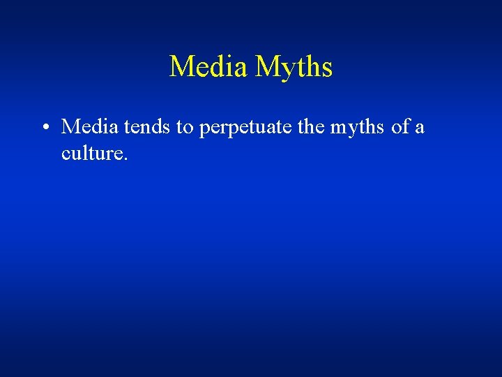 Media Myths • Media tends to perpetuate the myths of a culture. 