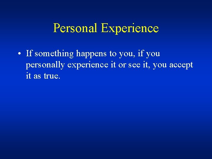 Personal Experience • If something happens to you, if you personally experience it or