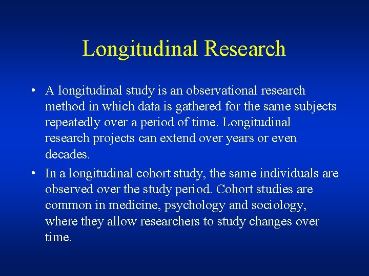 Longitudinal Research • A longitudinal study is an observational research method in which data