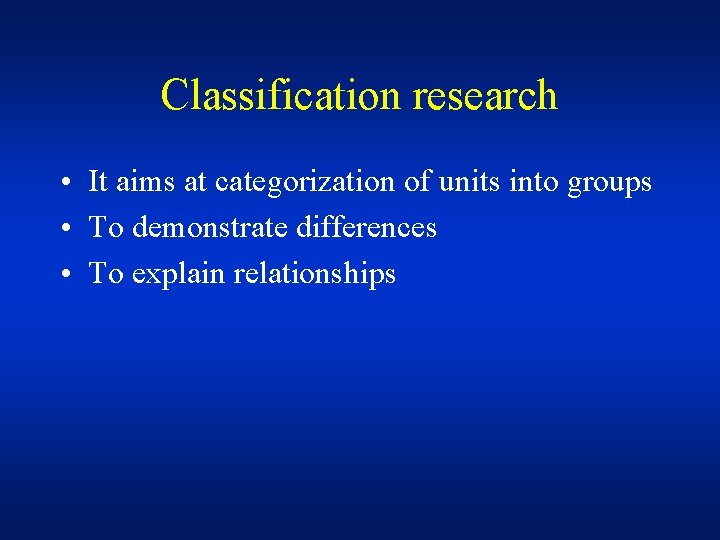 Classification research • It aims at categorization of units into groups • To demonstrate