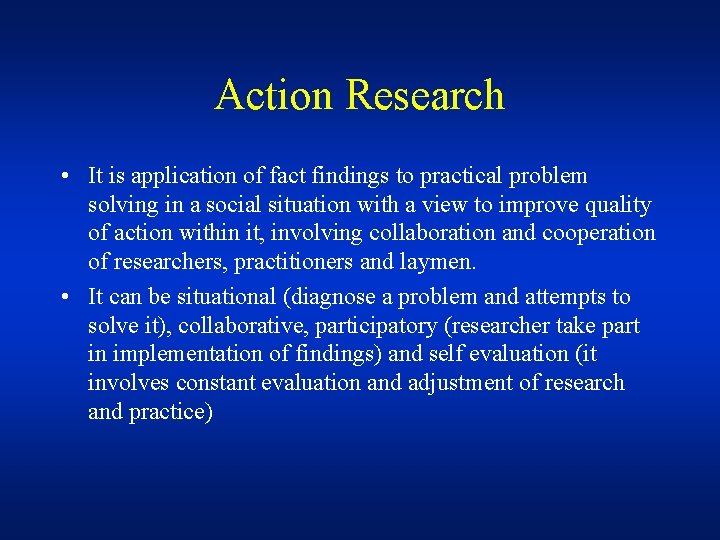 Action Research • It is application of fact findings to practical problem solving in