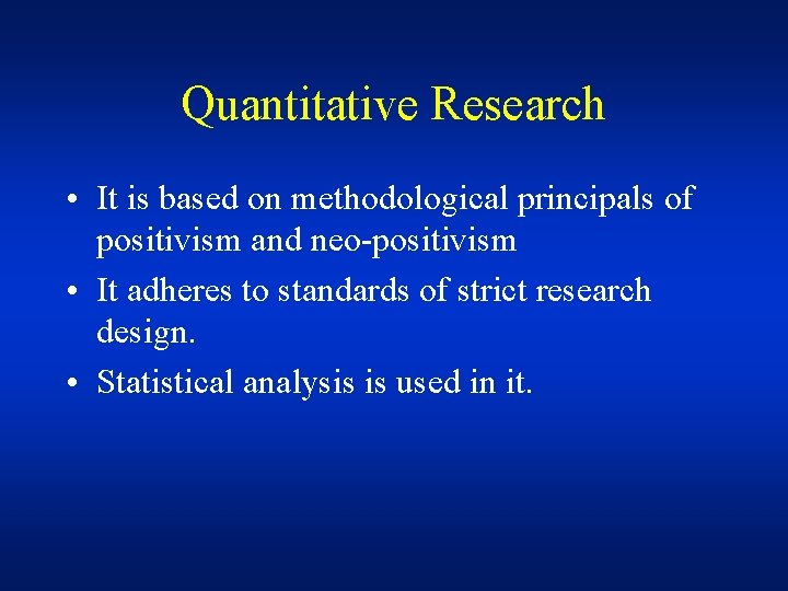 Quantitative Research • It is based on methodological principals of positivism and neo-positivism •