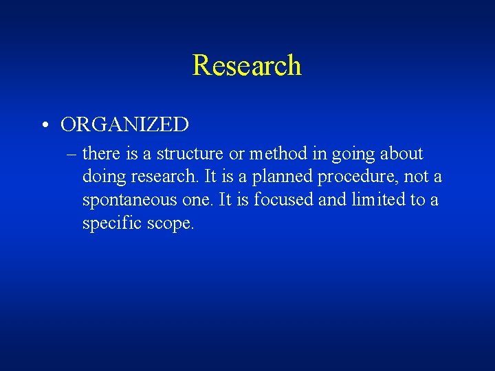 Research • ORGANIZED – there is a structure or method in going about doing