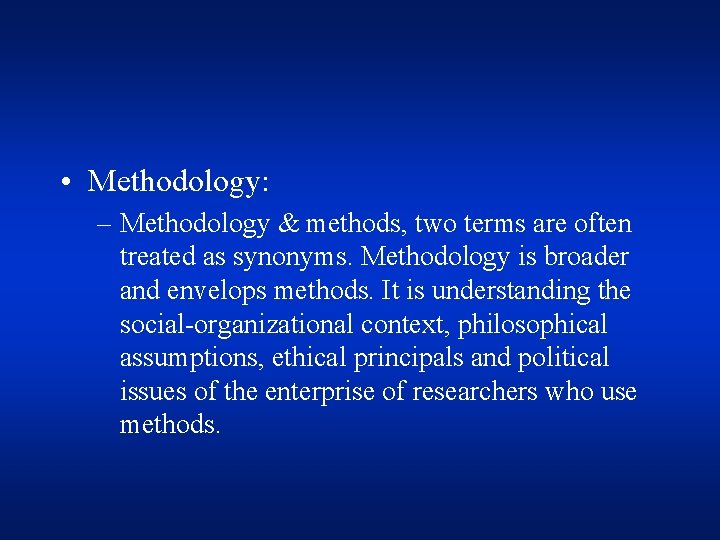  • Methodology: – Methodology & methods, two terms are often treated as synonyms.