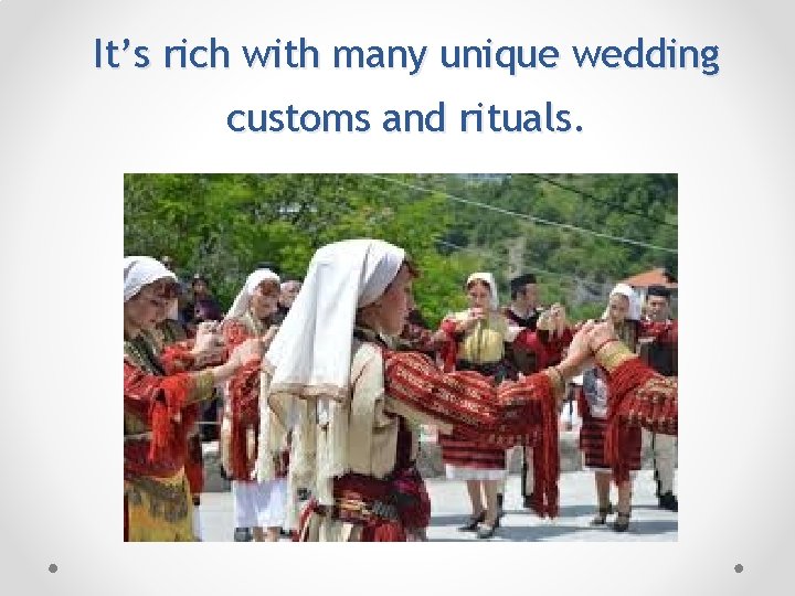 It’s rich with many unique wedding customs and rituals. 