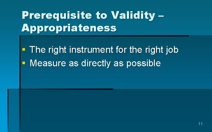 Prerequisite to Validity – Appropriateness § The right instrument for the right job §