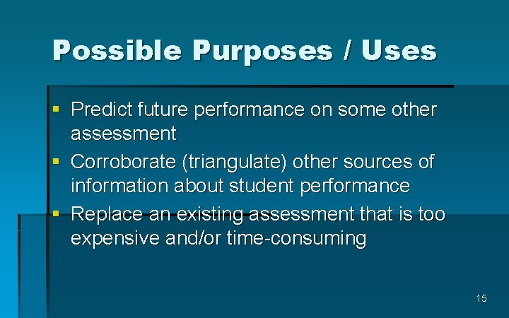 Possible Purposes / Uses § Predict future performance on some other assessment § Corroborate