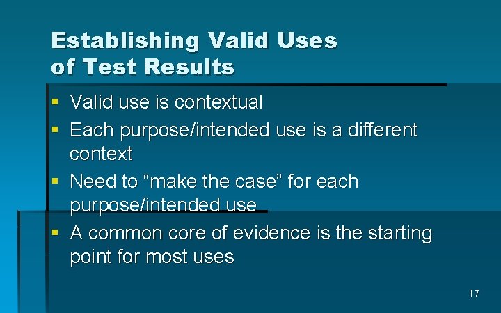 Establishing Valid Uses of Test Results § Valid use is contextual § Each purpose/intended