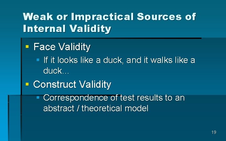 Weak or Impractical Sources of Internal Validity § Face Validity § If it looks