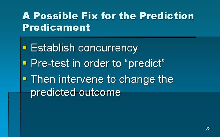 A Possible Fix for the Prediction Predicament § Establish concurrency § Pre-test in order