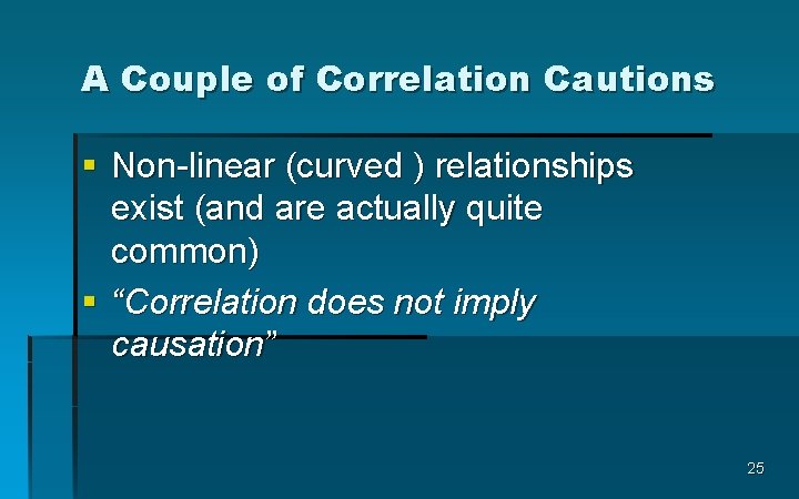 A Couple of Correlation Cautions § Non-linear (curved ) relationships exist (and are actually