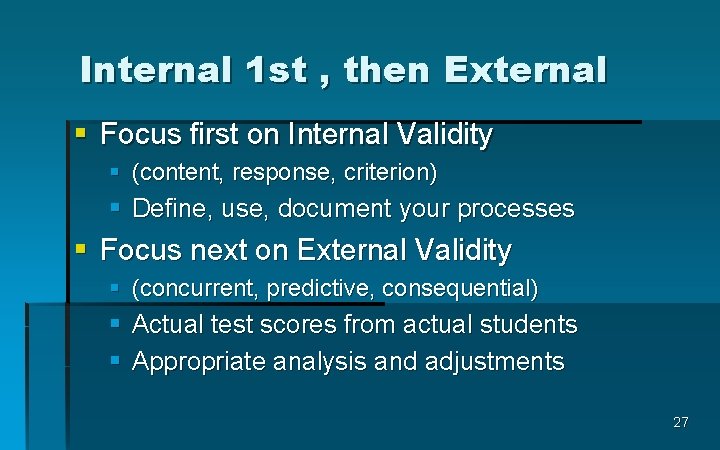 Internal 1 st , then External § Focus first on Internal Validity § (content,
