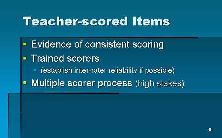 Teacher-scored Items § Evidence of consistent scoring § Trained scorers § (establish inter-rater reliability