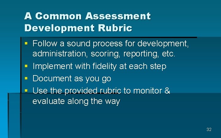 A Common Assessment Development Rubric § Follow a sound process for development, administration, scoring,