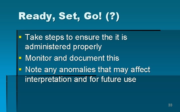 Ready, Set, Go! (? ) § Take steps to ensure the it is administered