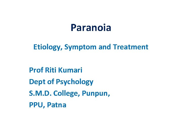 Paranoia Etiology, Symptom and Treatment Prof Riti Kumari Dept of Psychology S. M. D.