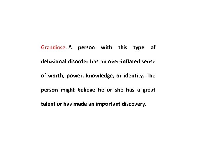 Grandiose. A person with this type of delusional disorder has an over-inflated sense of