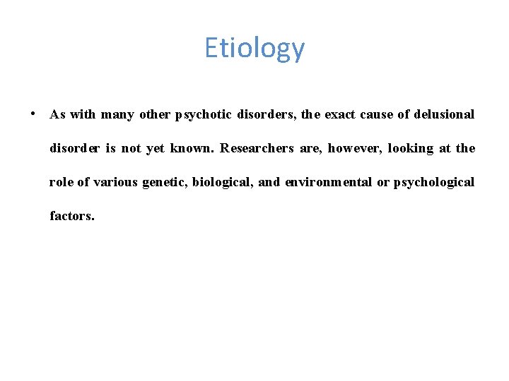 Etiology • As with many other psychotic disorders, the exact cause of delusional disorder
