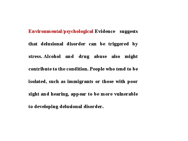 Environmental/psychological Evidence suggests that delusional disorder can be triggered by stress. Alcohol and drug