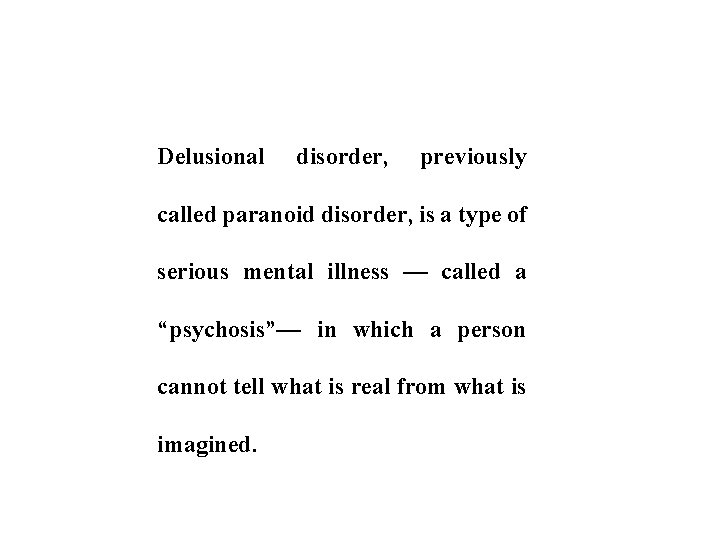 Delusional disorder, previously called paranoid disorder, is a type of serious mental illness —