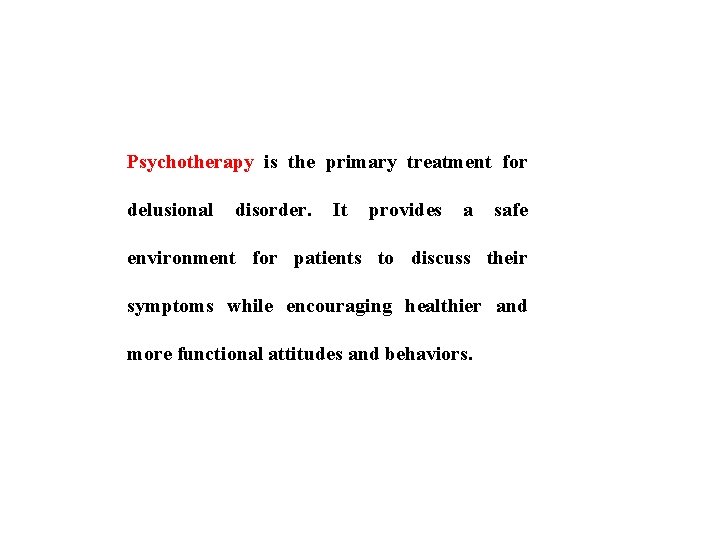 Psychotherapy is the primary treatment for delusional disorder. It provides a safe environment for