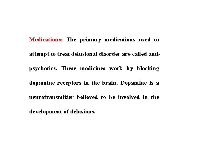 Medications: The primary medications used to attempt to treat delusional disorder are called antipsychotics.