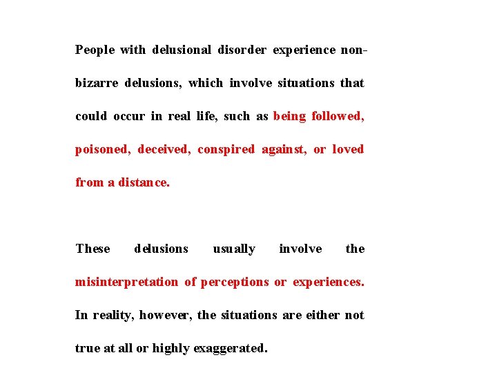 People with delusional disorder experience nonbizarre delusions, which involve situations that could occur in