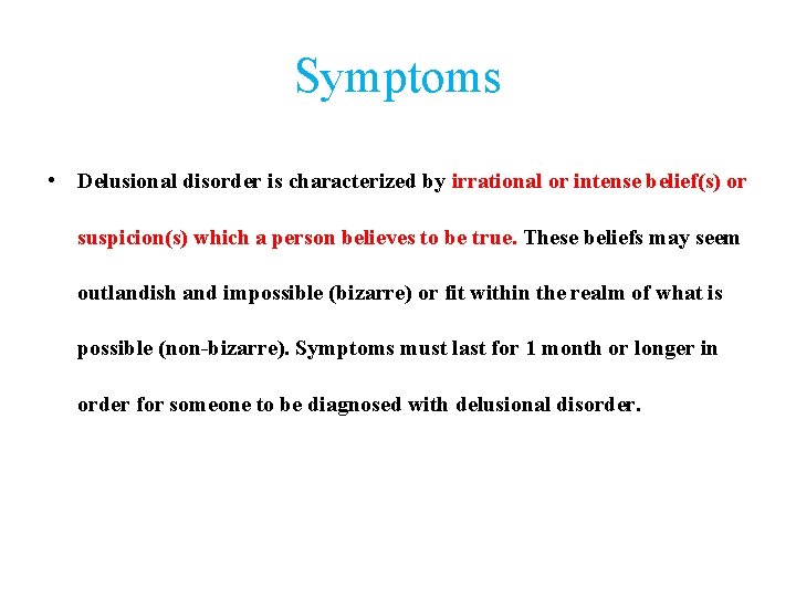 Symptoms • Delusional disorder is characterized by irrational or intense belief(s) or suspicion(s) which
