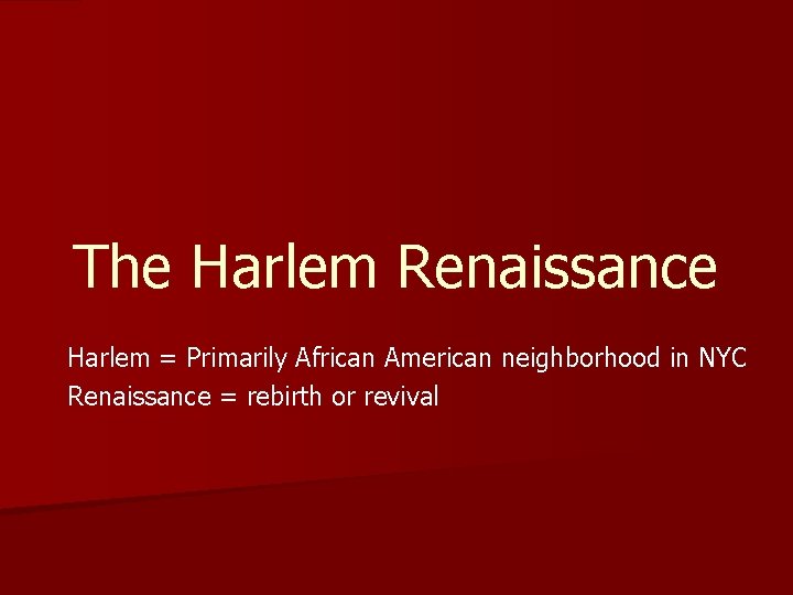 The Harlem Renaissance Harlem = Primarily African American neighborhood in NYC Renaissance = rebirth