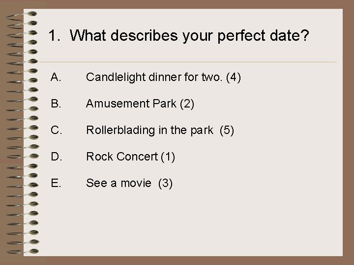 1. What describes your perfect date? A. Candlelight dinner for two. (4) B. Amusement