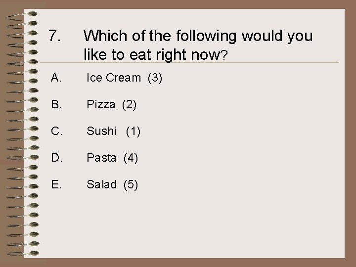 7. Which of the following would you like to eat right now? A. Ice