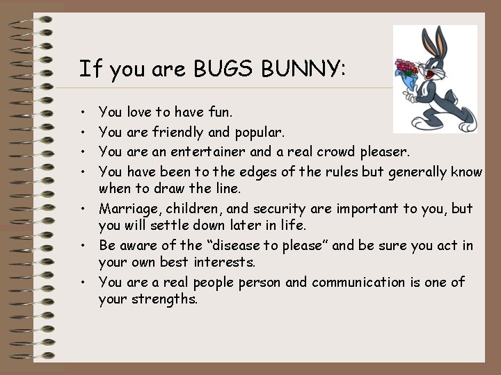 If you are BUGS BUNNY: • • You love to have fun. You are