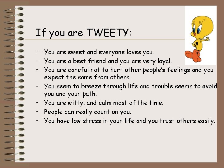 If you are TWEETY: • You are sweet and everyone loves you. • You